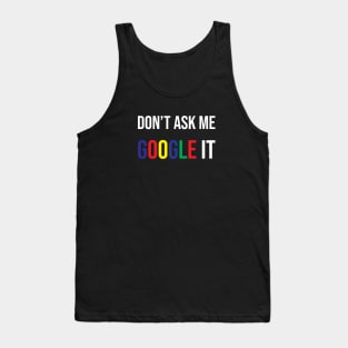 Don't ask me google it Tank Top